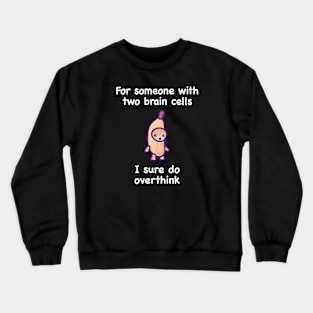 For someone with two brain cells I sure do overthink - mona sweatshirt Crewneck Sweatshirt